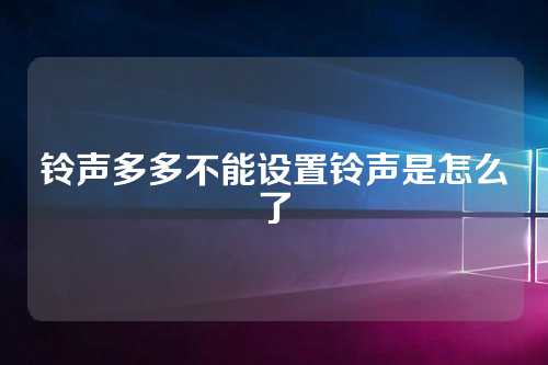 铃声多多不能设置铃声是怎么了  第1张