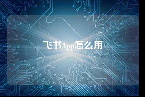 飞书App怎么用  第1张