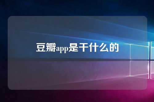 豆瓣app是干什么的  第1张