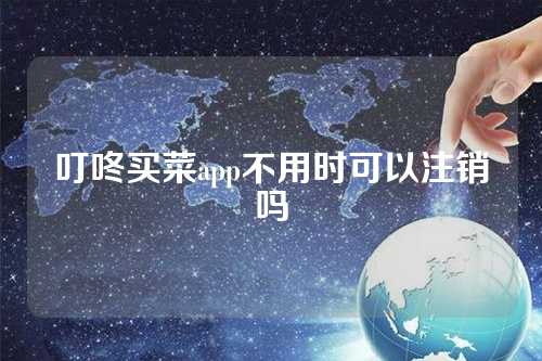 叮咚买菜app不用时可以注销吗  第1张